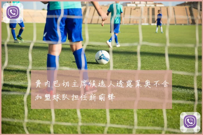 费内巴切主席候选人透露莱奥不会加盟球队担任新前锋