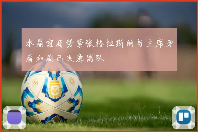 水晶宫局势紧张格拉斯纳与主席矛盾加剧已决意离队
