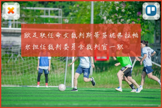 欧足联任命女裁判斯蒂芬妮弗拉帕尔担任裁判委员会裁判官一职